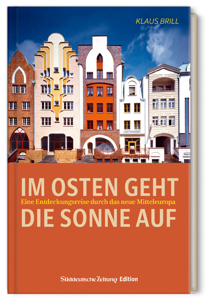 Bildergalerien News & Bildergalerien Infos & Bildergalerien Tipps | Klaus Brill: Im Osten geht die Sonne auf. Eine Entdeckungsreise durch das neue Mitteleuropa